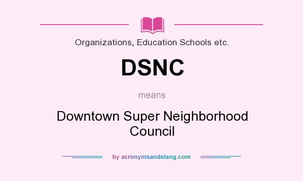 What does DSNC mean? It stands for Downtown Super Neighborhood Council