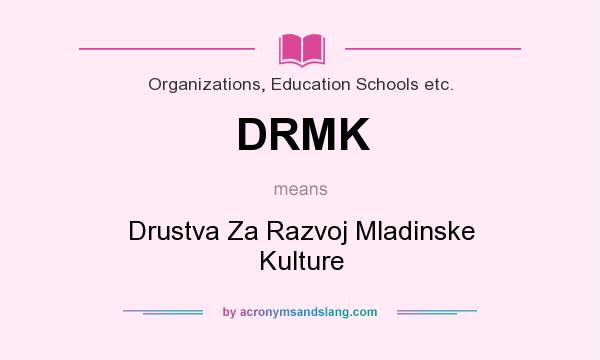 What does DRMK mean? It stands for Drustva Za Razvoj Mladinske Kulture