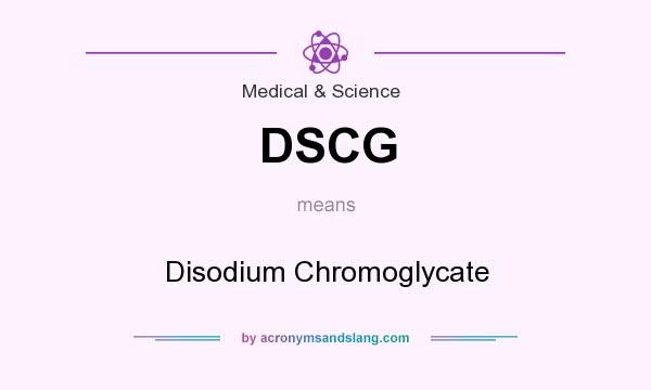 What does DSCG mean? It stands for Disodium Chromoglycate
