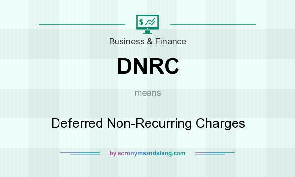 What does DNRC mean? It stands for Deferred Non-Recurring Charges