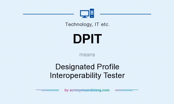 What does DPIT mean? It stands for Designated Profile Interoperability Tester