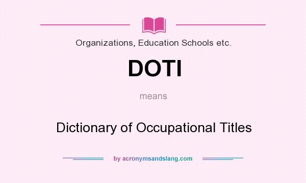 What does DOTI mean? It stands for Dictionary of Occupational Titles