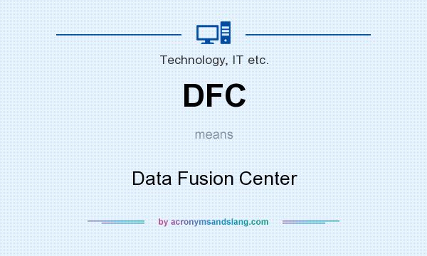What does DFC mean? It stands for Data Fusion Center