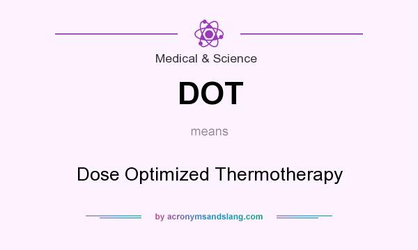 What does DOT mean? It stands for Dose Optimized Thermotherapy