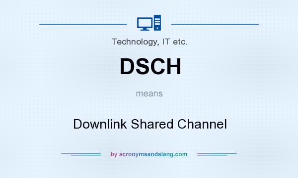 What does DSCH mean? It stands for Downlink Shared Channel