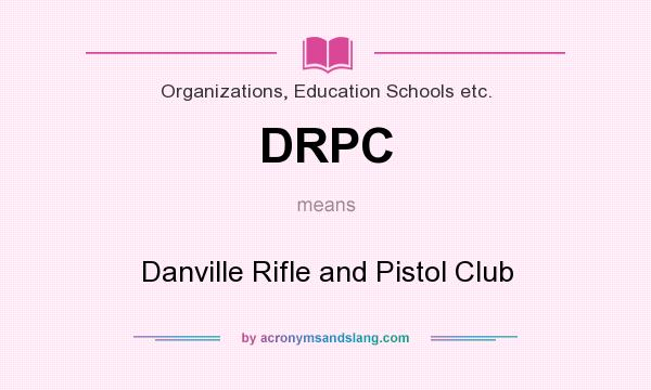 What does DRPC mean? It stands for Danville Rifle and Pistol Club