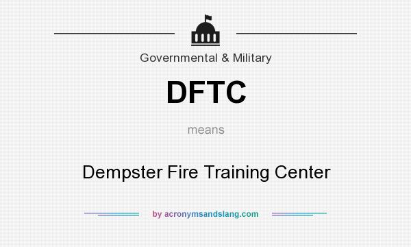 What does DFTC mean? It stands for Dempster Fire Training Center