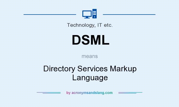 What does DSML mean? It stands for Directory Services Markup Language