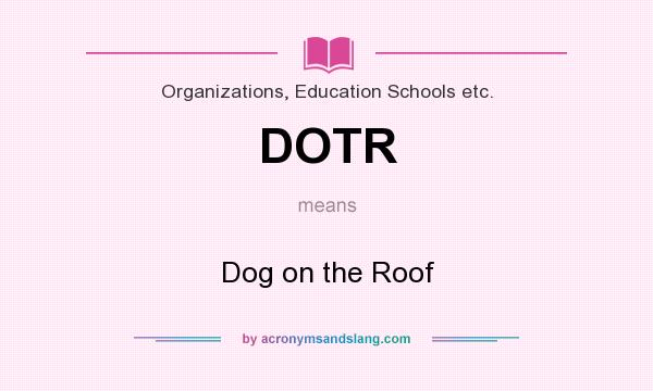 What does DOTR mean? It stands for Dog on the Roof