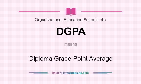 What does DGPA mean? It stands for Diploma Grade Point Average