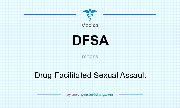What does DFSA mean? It stands for Drug-Facilitated Sexual Assault