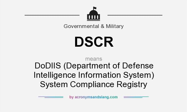 What does DSCR mean? It stands for DoDIIS (Department of Defense Intelligence Information System) System Compliance Registry