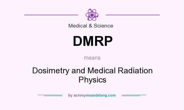 What does DMRP mean? It stands for Dosimetry and Medical Radiation Physics