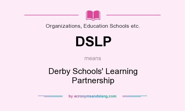 What does DSLP mean? It stands for Derby Schools` Learning Partnership