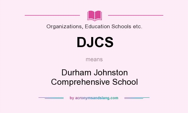 What does DJCS mean? It stands for Durham Johnston Comprehensive School