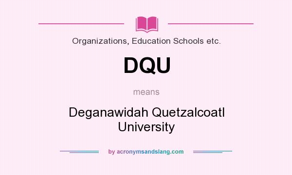 What does DQU mean? It stands for Deganawidah Quetzalcoatl University