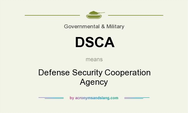 What does DSCA mean? It stands for Defense Security Cooperation Agency