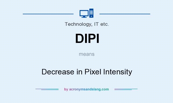 What does DIPI mean? It stands for Decrease in Pixel Intensity