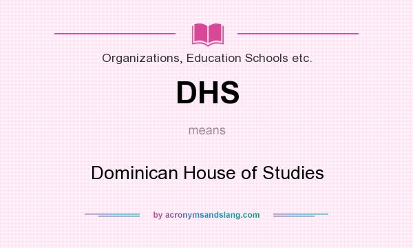 What does DHS mean? It stands for Dominican House of Studies
