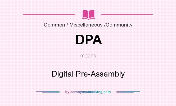 What does DPA mean? It stands for Digital Pre-Assembly