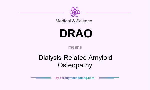 What does DRAO mean? It stands for Dialysis-Related Amyloid Osteopathy