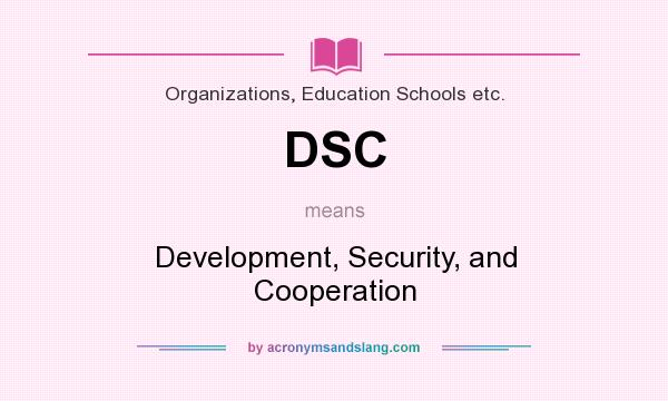 What does DSC mean? It stands for Development, Security, and Cooperation