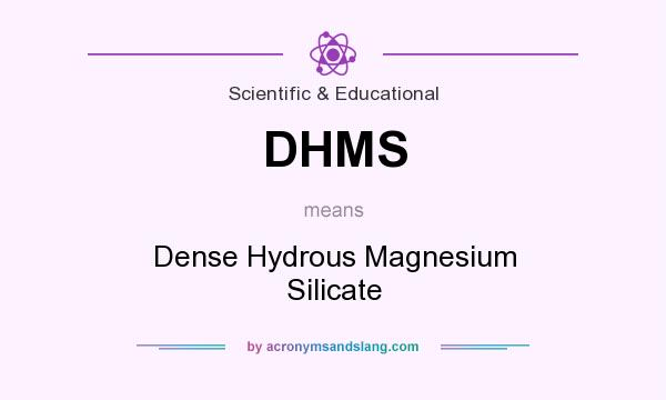 What does DHMS mean? It stands for Dense Hydrous Magnesium Silicate
