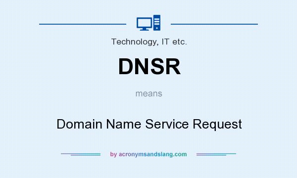 What does DNSR mean? It stands for Domain Name Service Request