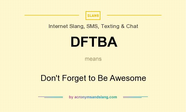 What does DFTBA mean? It stands for Don`t Forget to Be Awesome