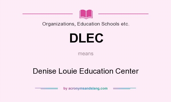 What does DLEC mean? It stands for Denise Louie Education Center