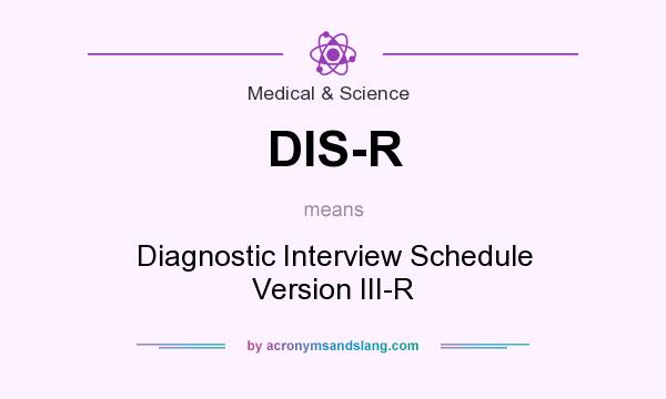 What does DIS-R mean? It stands for Diagnostic Interview Schedule Version III-R