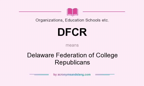 What does DFCR mean? It stands for Delaware Federation of College Republicans