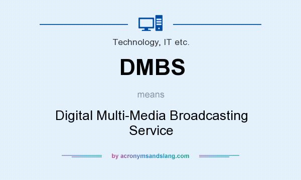 What does DMBS mean? It stands for Digital Multi-Media Broadcasting Service