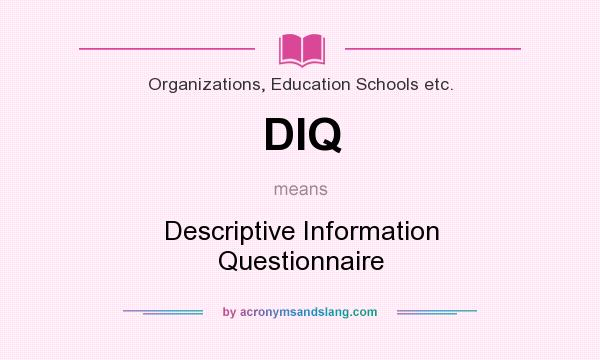 What does DIQ mean? It stands for Descriptive Information Questionnaire