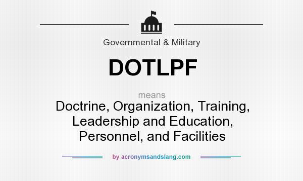 What does DOTLPF mean? It stands for Doctrine, Organization, Training, Leadership and Education, Personnel, and Facilities