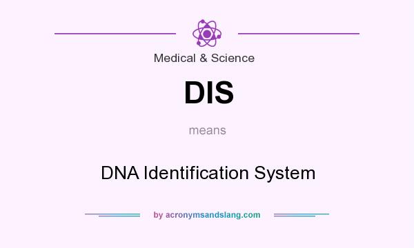 What does DIS mean? It stands for DNA Identification System
