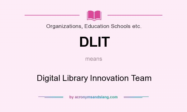 What does DLIT mean? It stands for Digital Library Innovation Team