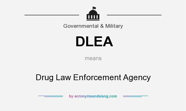 What does DLEA mean? It stands for Drug Law Enforcement Agency