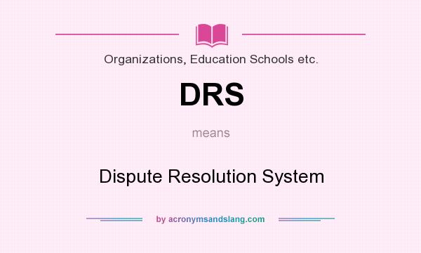 What does DRS mean? It stands for Dispute Resolution System