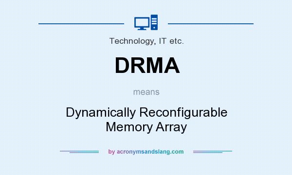 What does DRMA mean? It stands for Dynamically Reconfigurable Memory Array