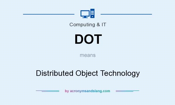 What does DOT mean? It stands for Distributed Object Technology