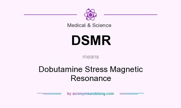 What does DSMR mean? It stands for Dobutamine Stress Magnetic Resonance