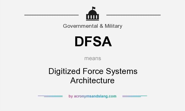 What does DFSA mean? It stands for Digitized Force Systems Architecture