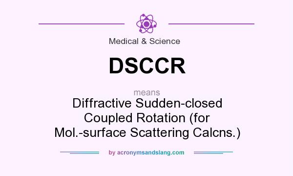 What does DSCCR mean? It stands for Diffractive Sudden-closed Coupled Rotation (for Mol.-surface Scattering Calcns.)
