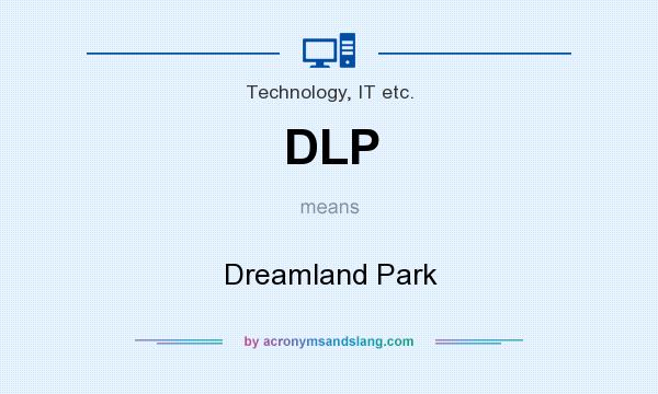What does DLP mean? It stands for Dreamland Park