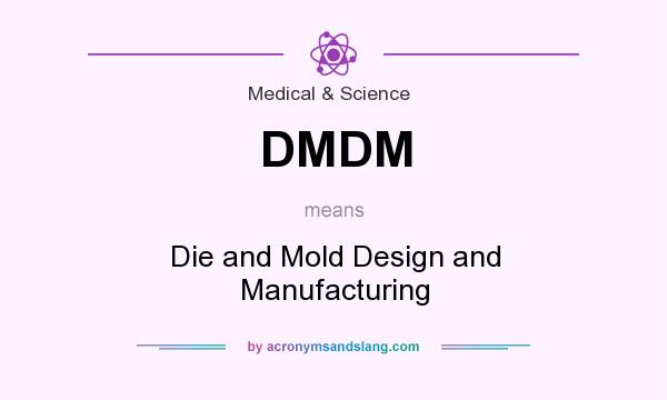 What does DMDM mean? It stands for Die and Mold Design and Manufacturing