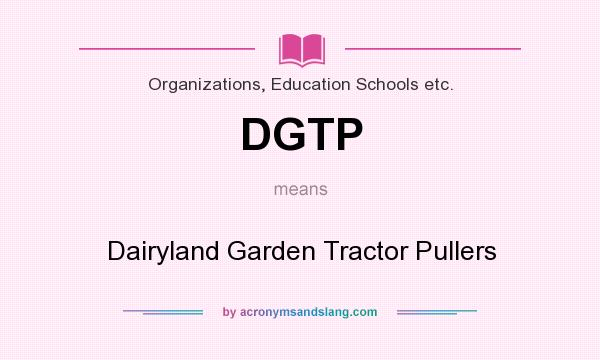 What does DGTP mean? It stands for Dairyland Garden Tractor Pullers