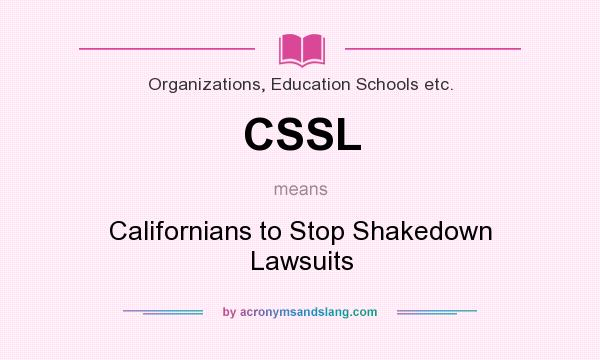 What does CSSL mean? It stands for Californians to Stop Shakedown Lawsuits