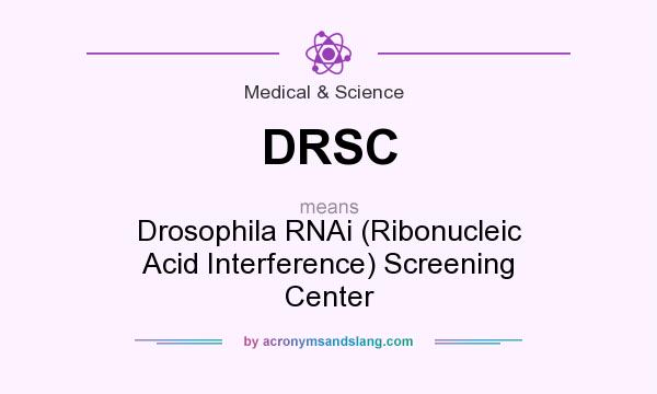 What does DRSC mean? It stands for Drosophila RNAi (Ribonucleic Acid Interference) Screening Center