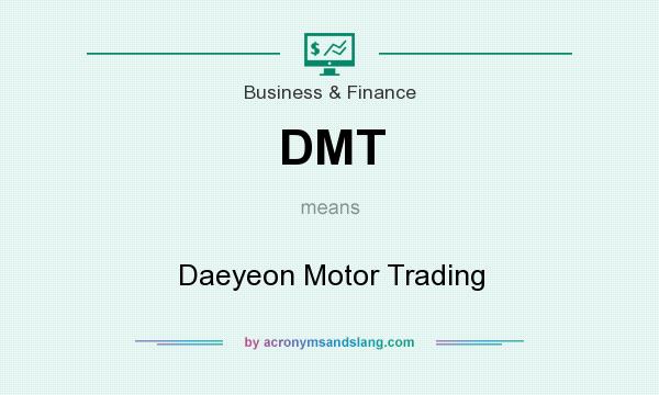 What does DMT mean? It stands for Daeyeon Motor Trading